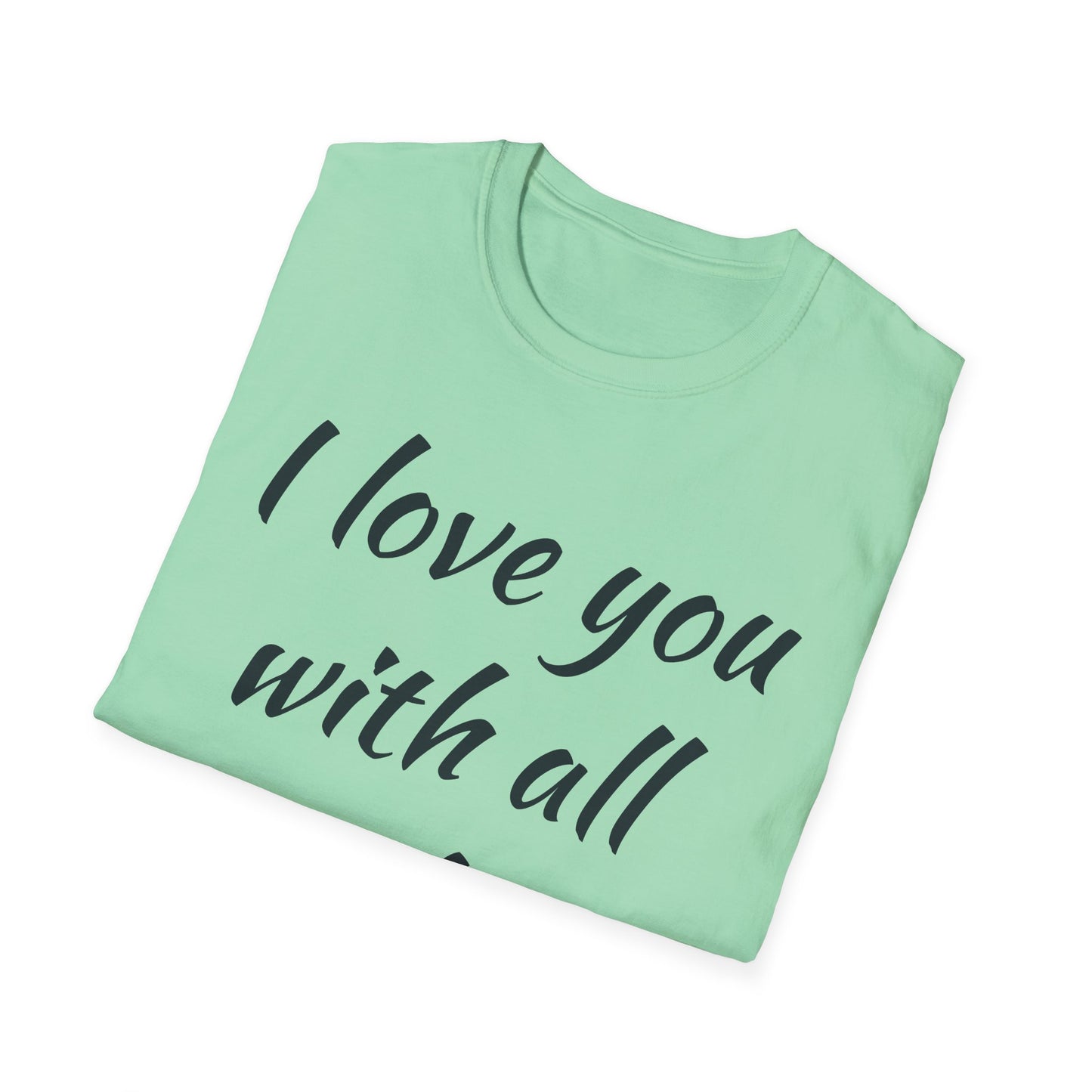 Cute Love Quote Unisex Softstyle T-Shirt - "I Love You with All My Butt"