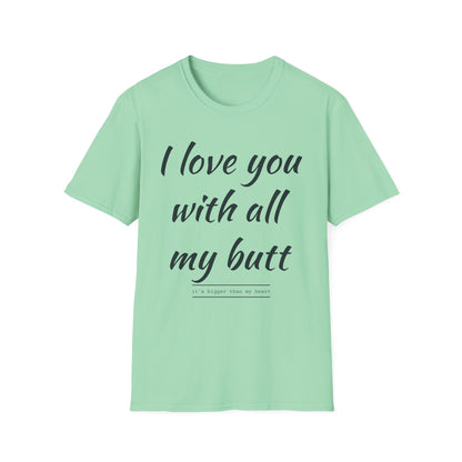 Cute Love Quote Unisex Softstyle T-Shirt - "I Love You with All My Butt"